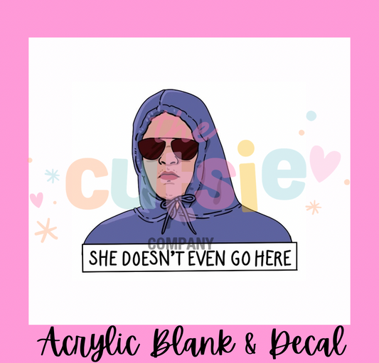 She Doesn’t Even Go Here Acrylic Blank